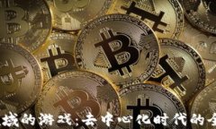探索Web3领域的游戏：去中心化时代的全新互动体