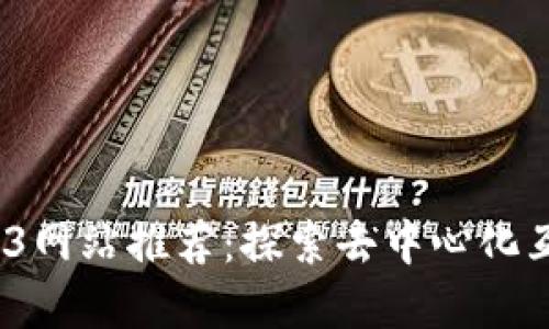 2023年最佳Web3网站推荐：探索去中心化互联网的精彩世界