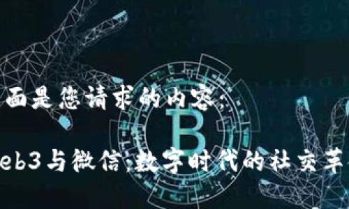 下面是您请求的内容：

Web3与微信：数字时代的社交革命