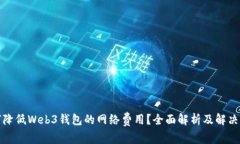 如何降低Web3钱包的网络费用？全面解析及解决方